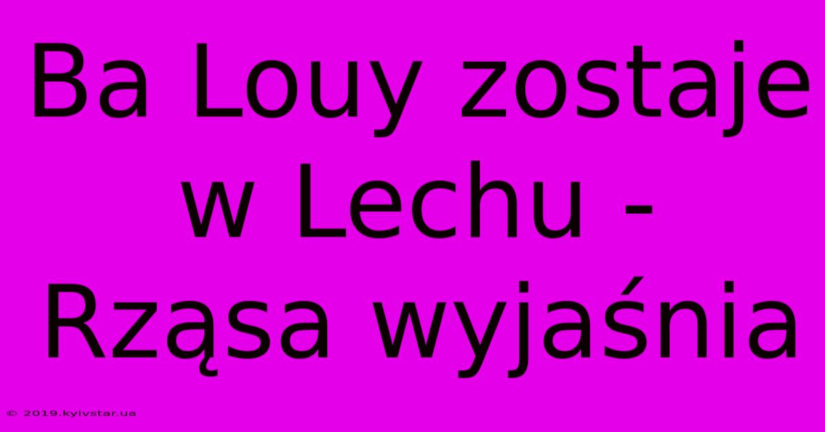 Ba Louy Zostaje W Lechu - Rząsa Wyjaśnia