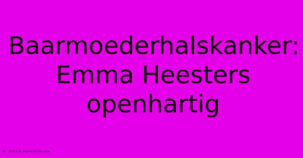 Baarmoederhalskanker: Emma Heesters Openhartig