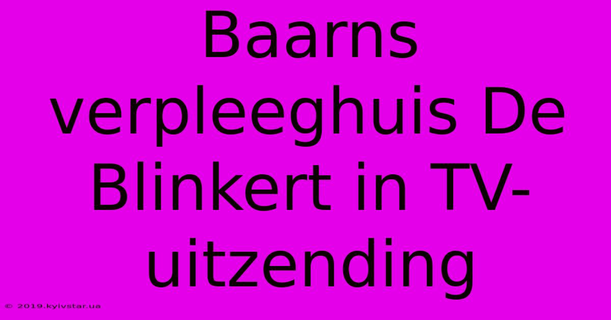 Baarns Verpleeghuis De Blinkert In TV-uitzending