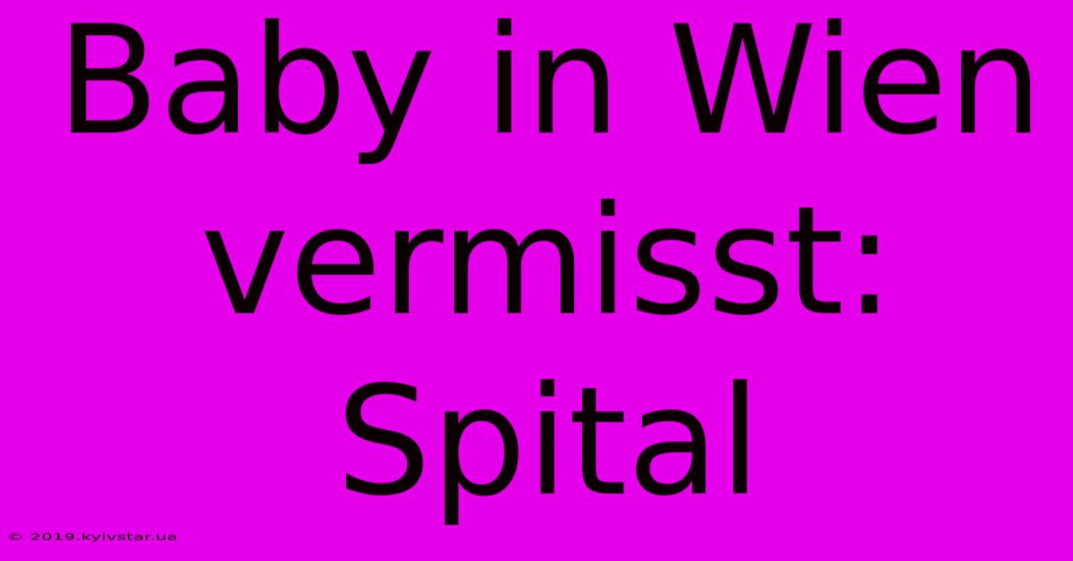 Baby In Wien Vermisst: Spital