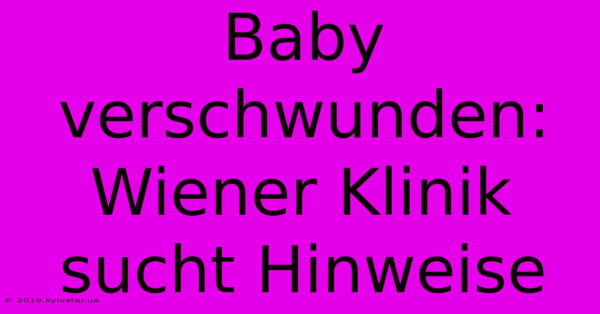 Baby Verschwunden: Wiener Klinik Sucht Hinweise