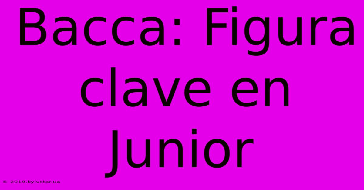 Bacca: Figura Clave En Junior