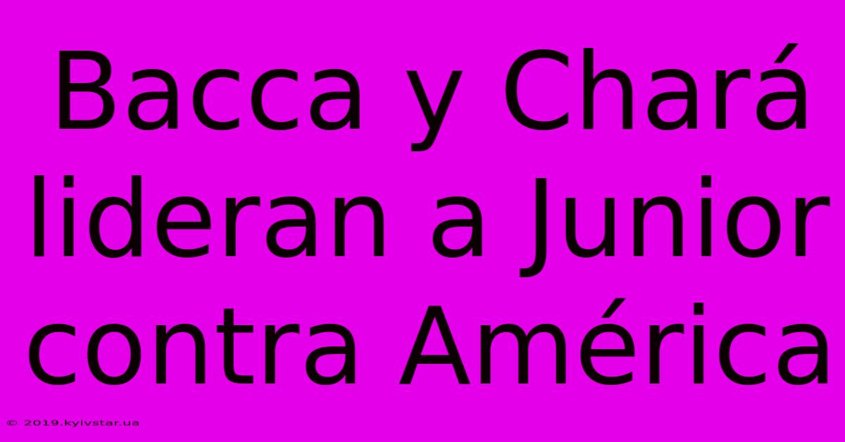 Bacca Y Chará Lideran A Junior Contra América