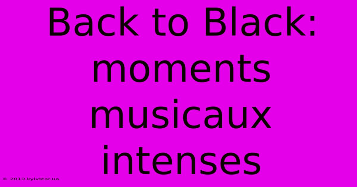 Back To Black: Moments Musicaux Intenses