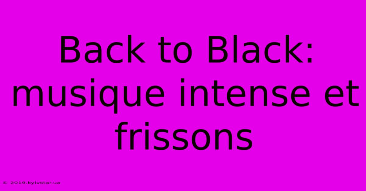 Back To Black: Musique Intense Et Frissons