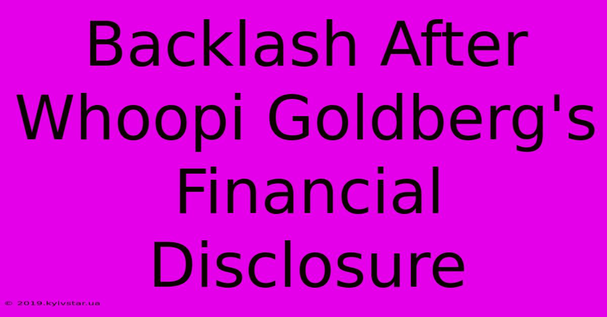 Backlash After Whoopi Goldberg's Financial Disclosure