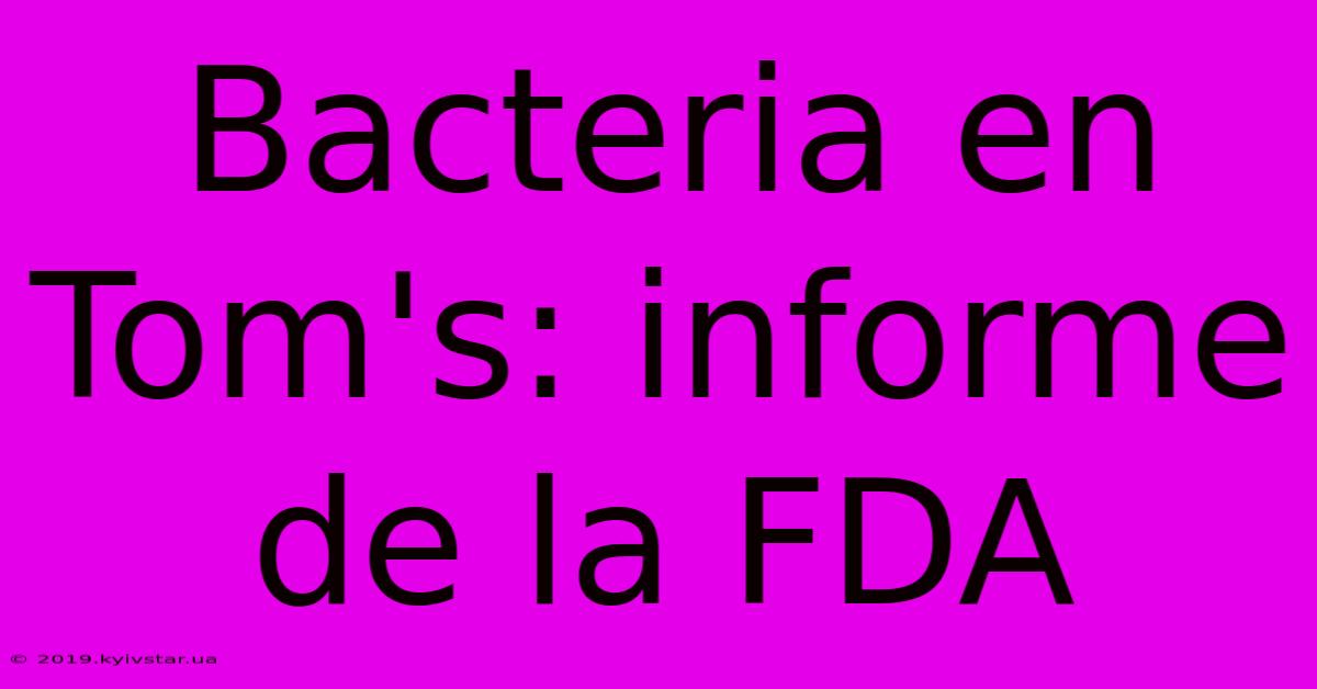 Bacteria En Tom's: Informe De La FDA