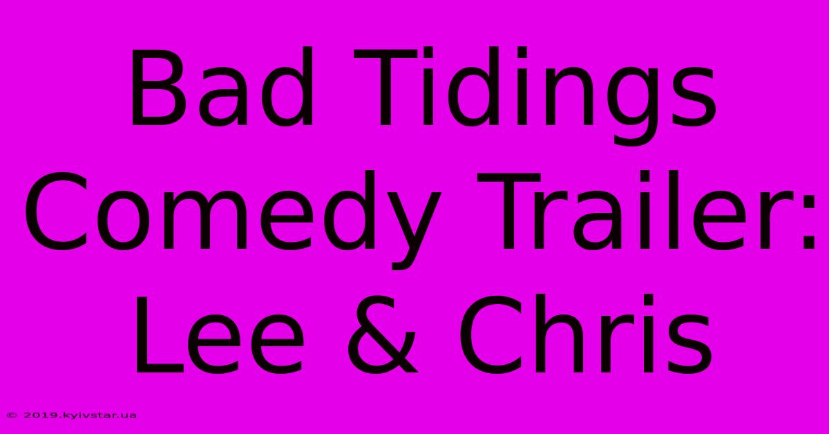 Bad Tidings Comedy Trailer: Lee & Chris