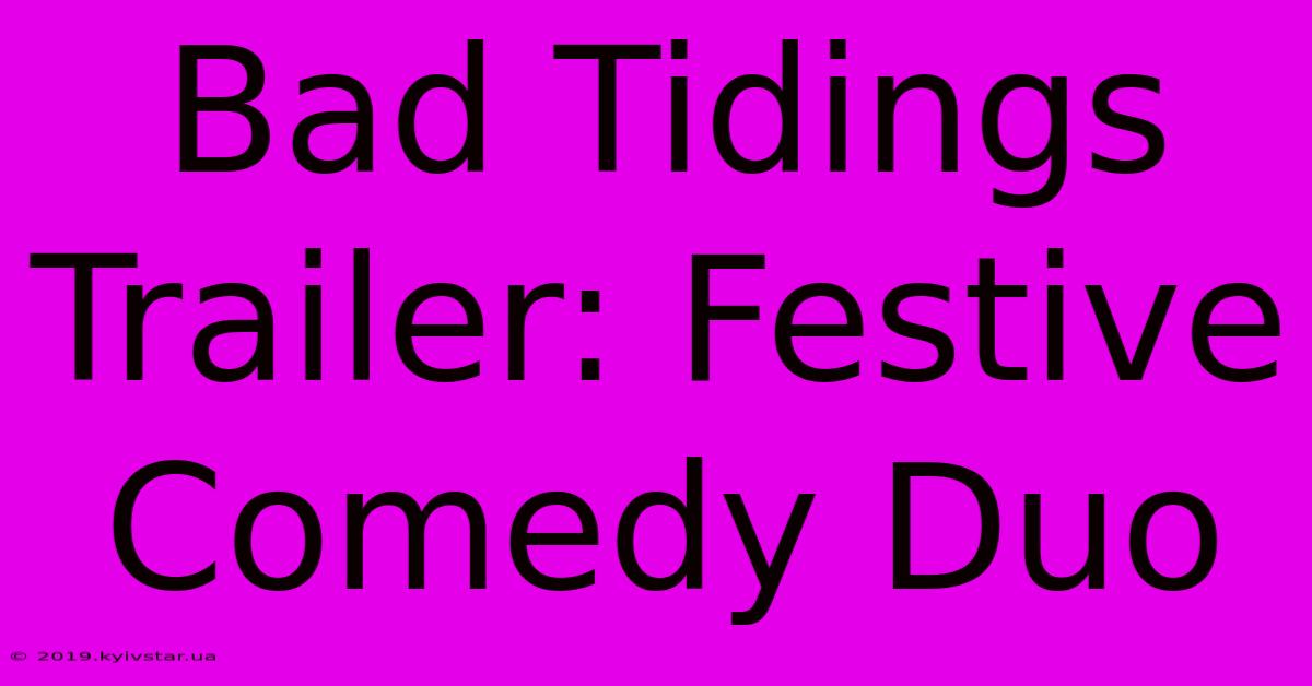 Bad Tidings Trailer: Festive Comedy Duo