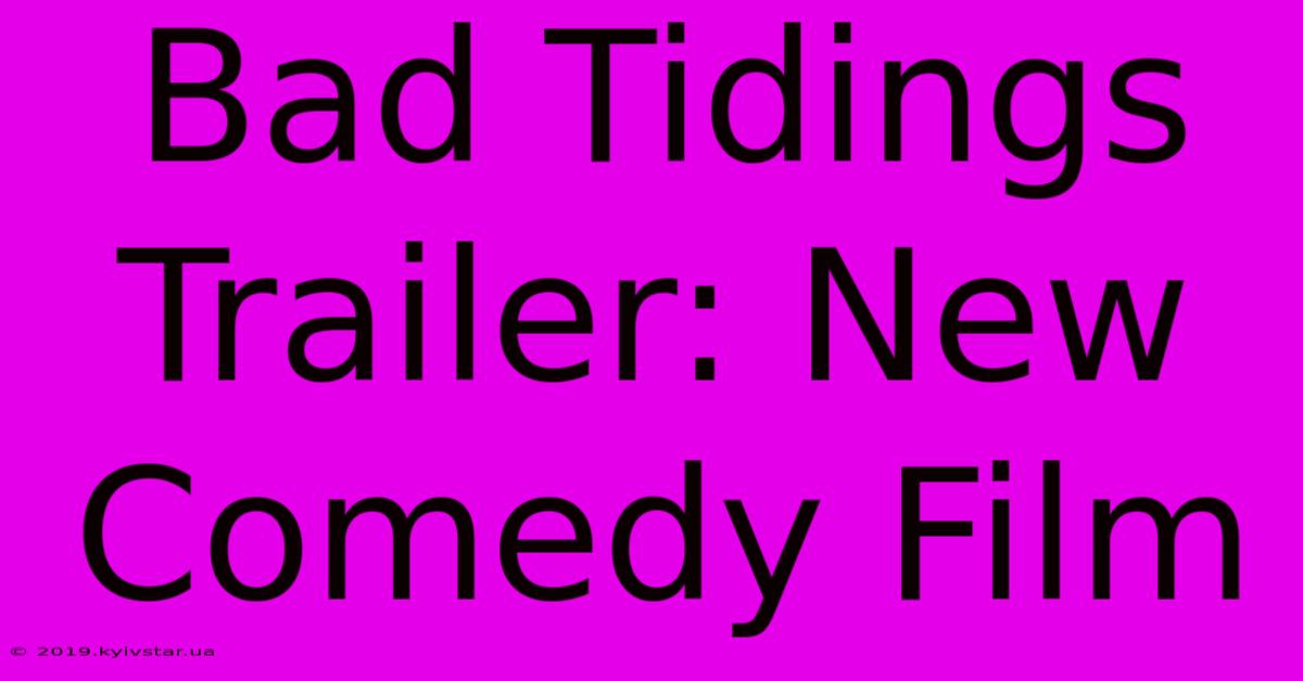 Bad Tidings Trailer: New Comedy Film