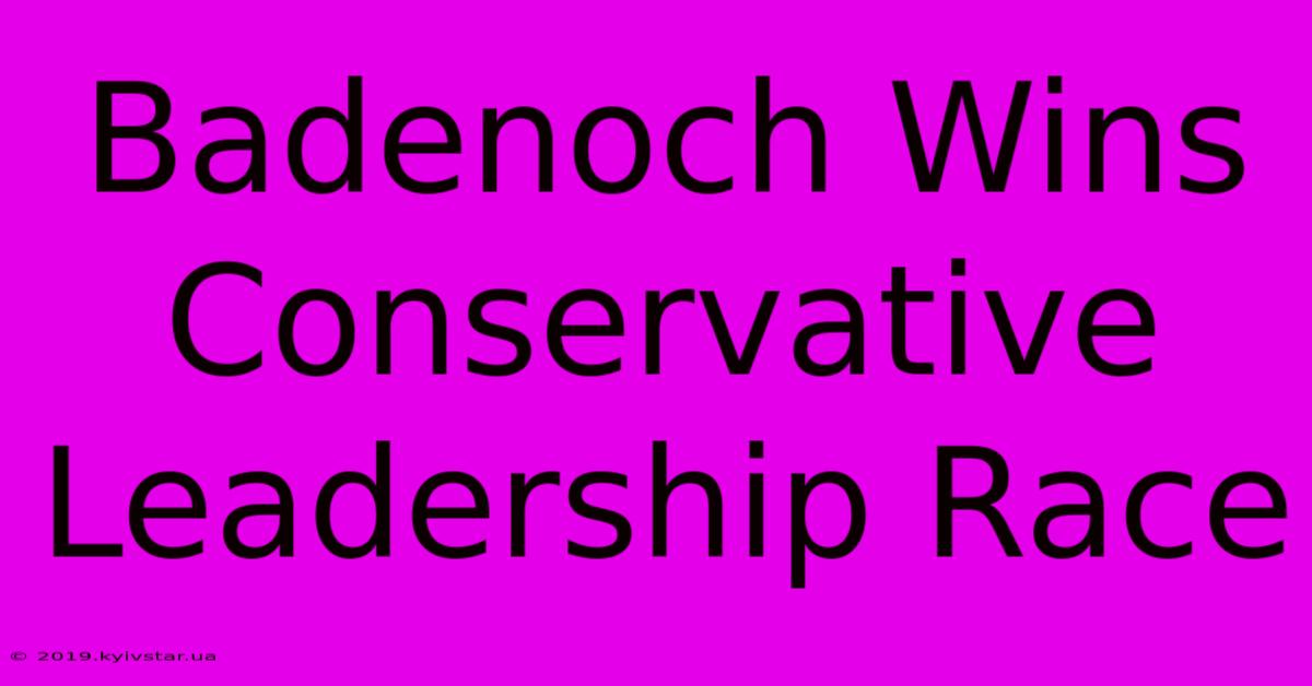 Badenoch Wins Conservative Leadership Race