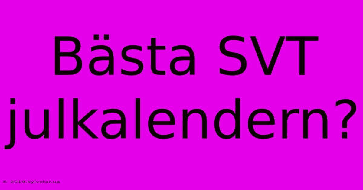 Bästa SVT Julkalendern?