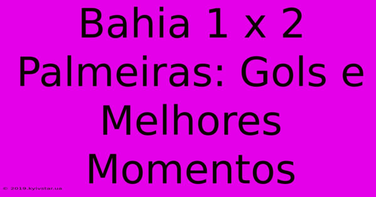 Bahia 1 X 2 Palmeiras: Gols E Melhores Momentos