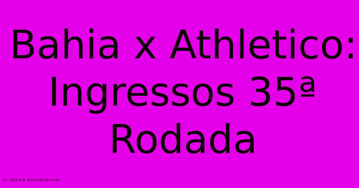 Bahia X Athletico: Ingressos 35ª Rodada