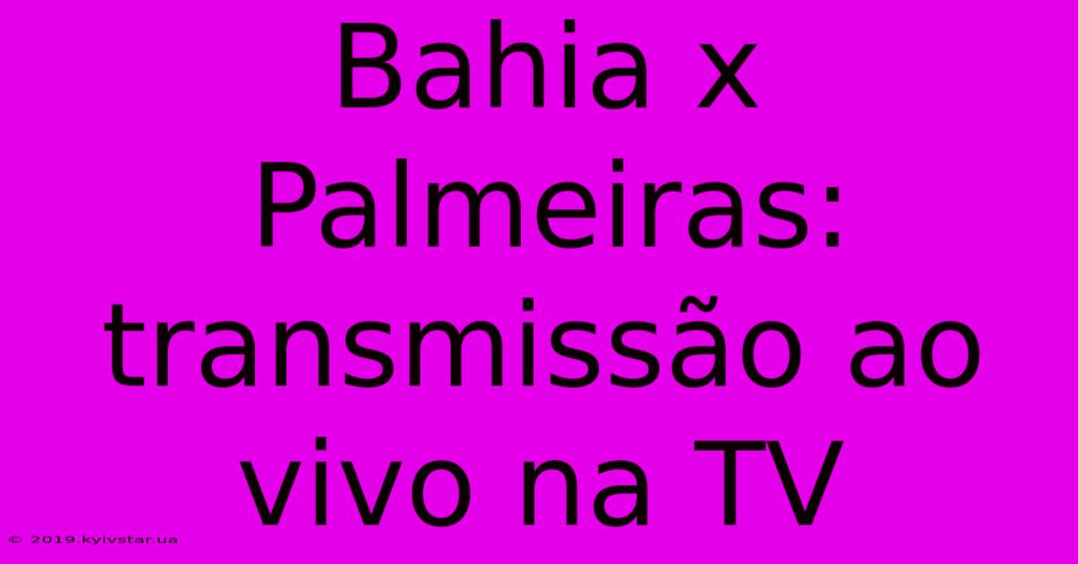 Bahia X Palmeiras: Transmissão Ao Vivo Na TV