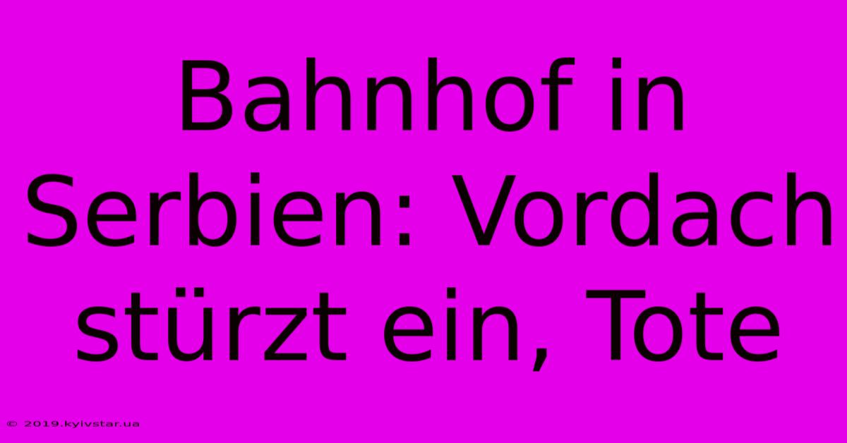 Bahnhof In Serbien: Vordach Stürzt Ein, Tote