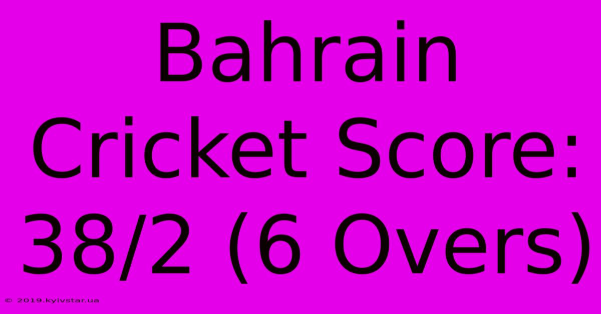 Bahrain Cricket Score: 38/2 (6 Overs)