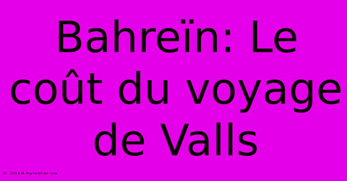 Bahreïn: Le Coût Du Voyage De Valls