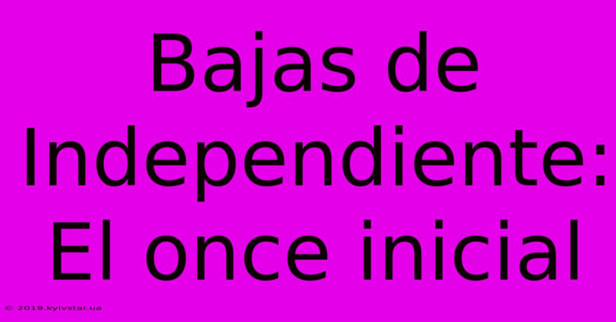 Bajas De Independiente: El Once Inicial