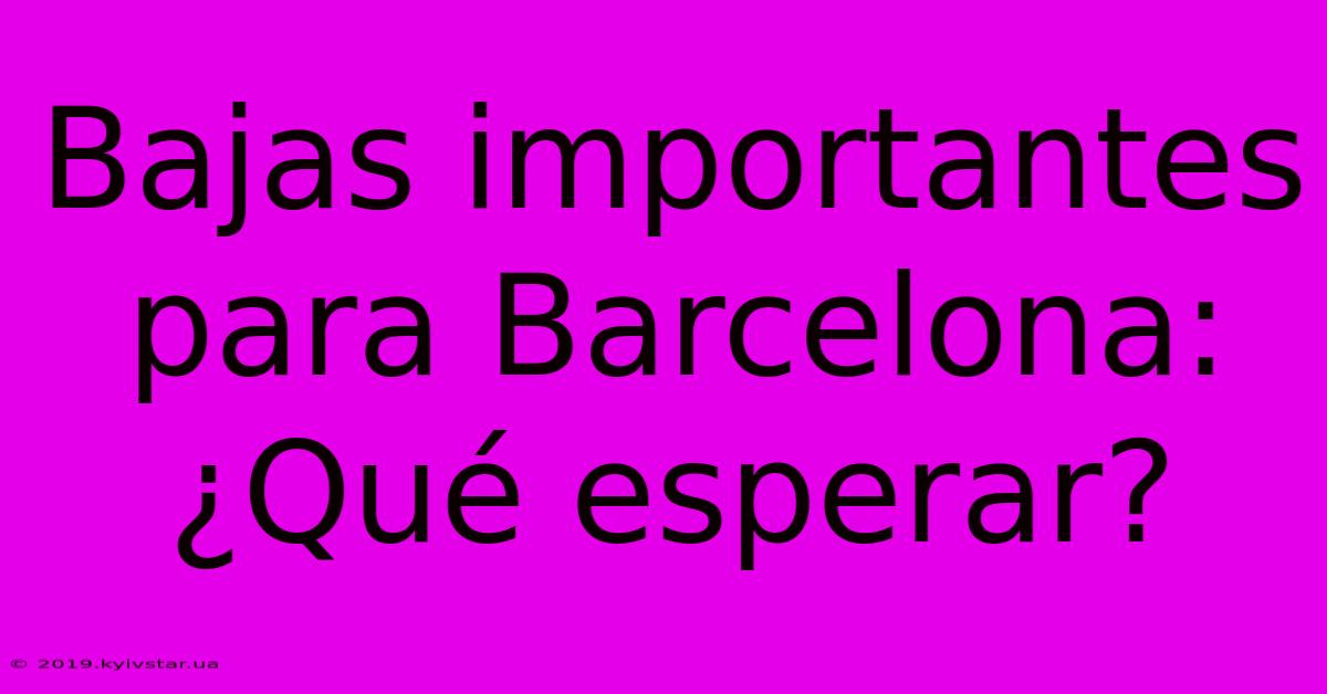 Bajas Importantes Para Barcelona: ¿Qué Esperar? 