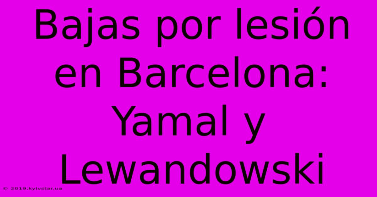 Bajas Por Lesión En Barcelona: Yamal Y Lewandowski