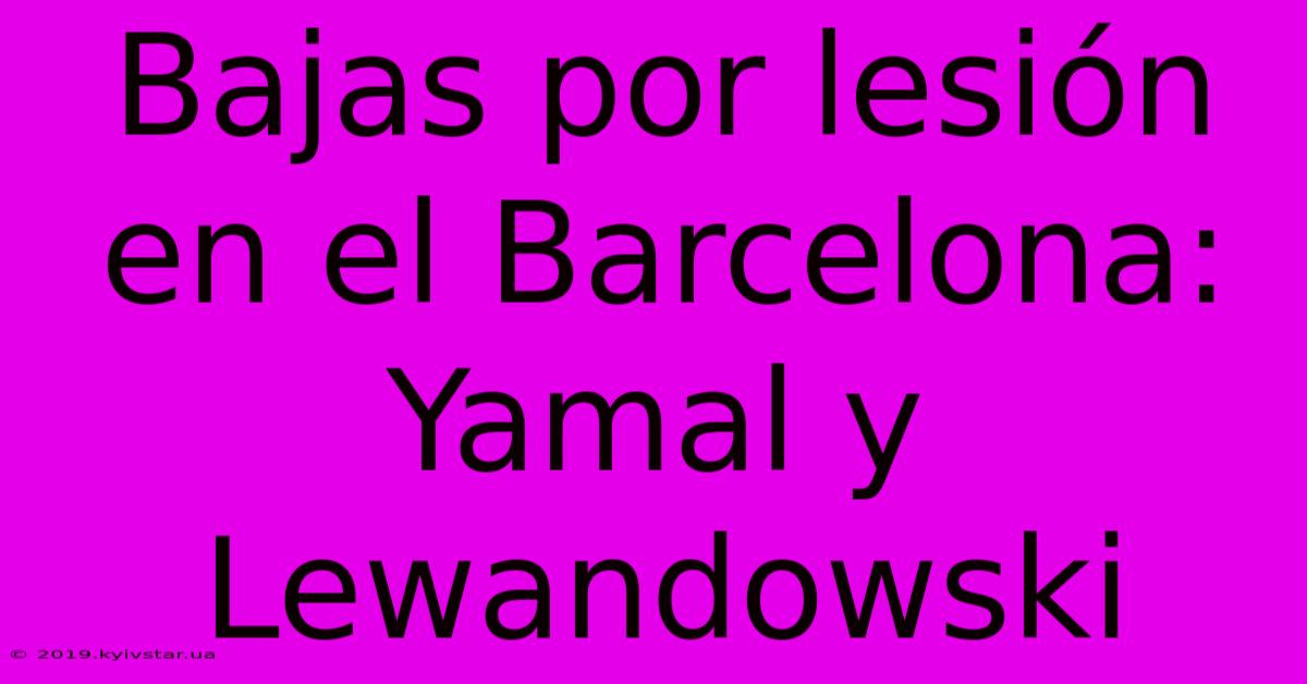 Bajas Por Lesión En El Barcelona: Yamal Y Lewandowski