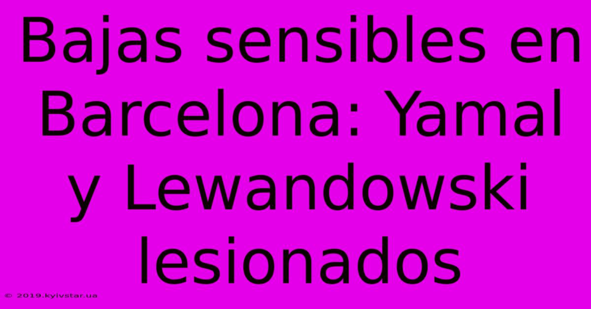 Bajas Sensibles En Barcelona: Yamal Y Lewandowski Lesionados