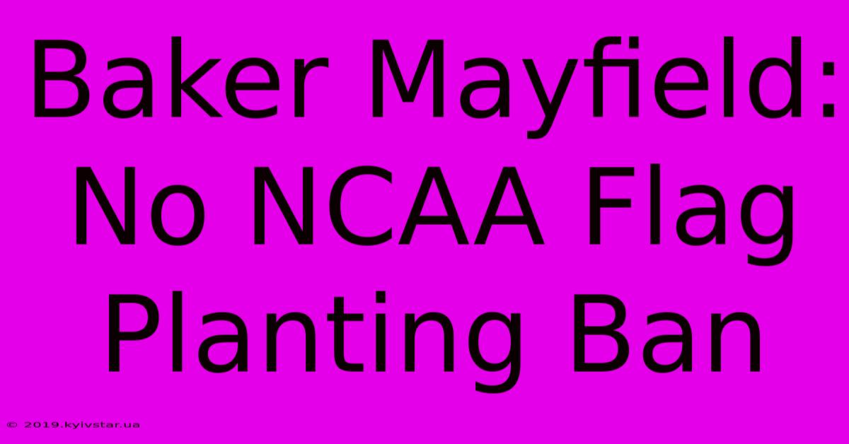 Baker Mayfield: No NCAA Flag Planting Ban