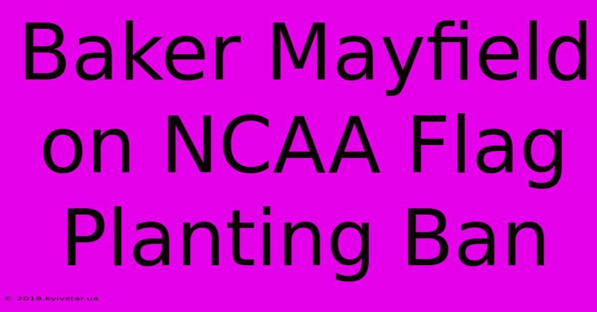 Baker Mayfield On NCAA Flag Planting Ban