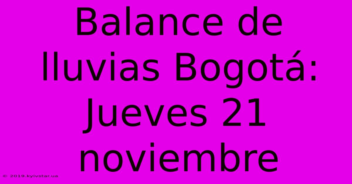 Balance De Lluvias Bogotá: Jueves 21 Noviembre