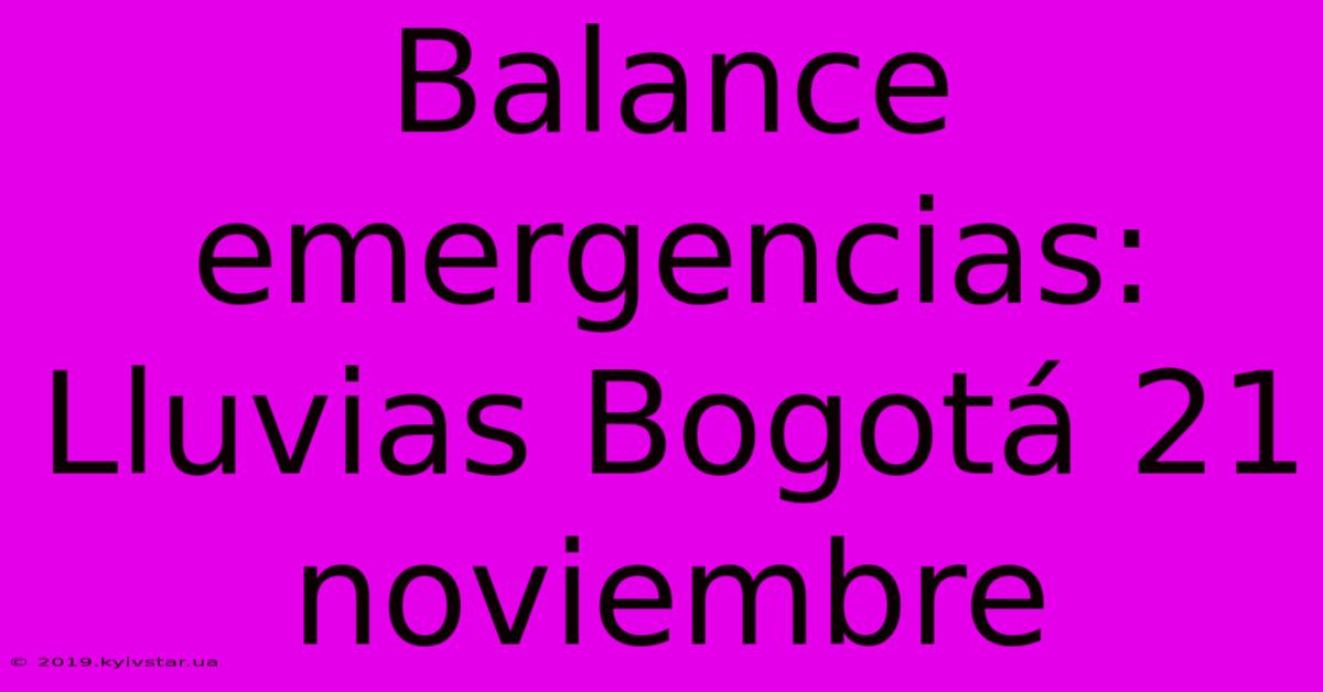 Balance Emergencias: Lluvias Bogotá 21 Noviembre