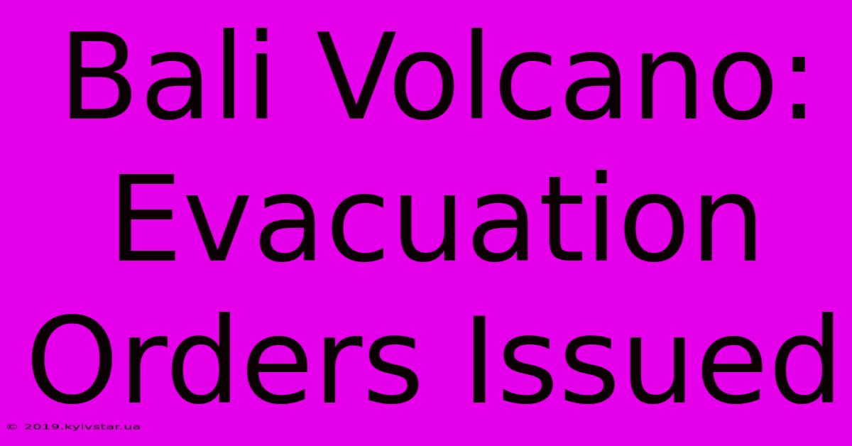 Bali Volcano: Evacuation Orders Issued 