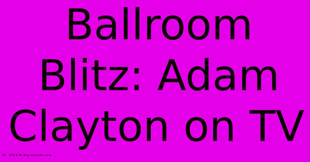 Ballroom Blitz: Adam Clayton On TV