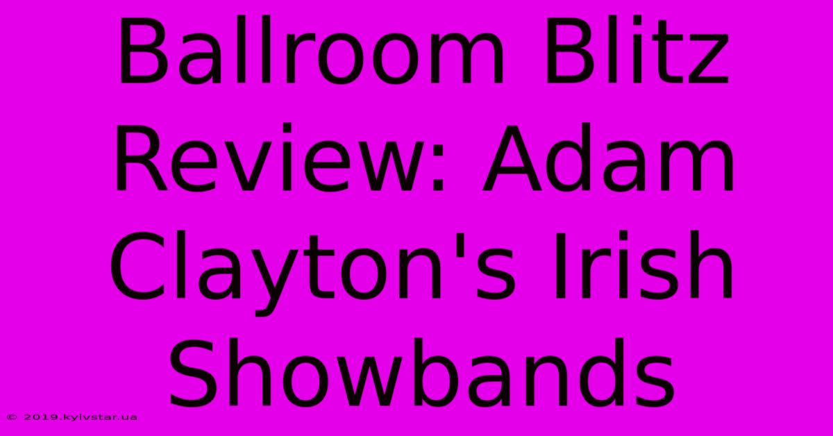 Ballroom Blitz Review: Adam Clayton's Irish Showbands