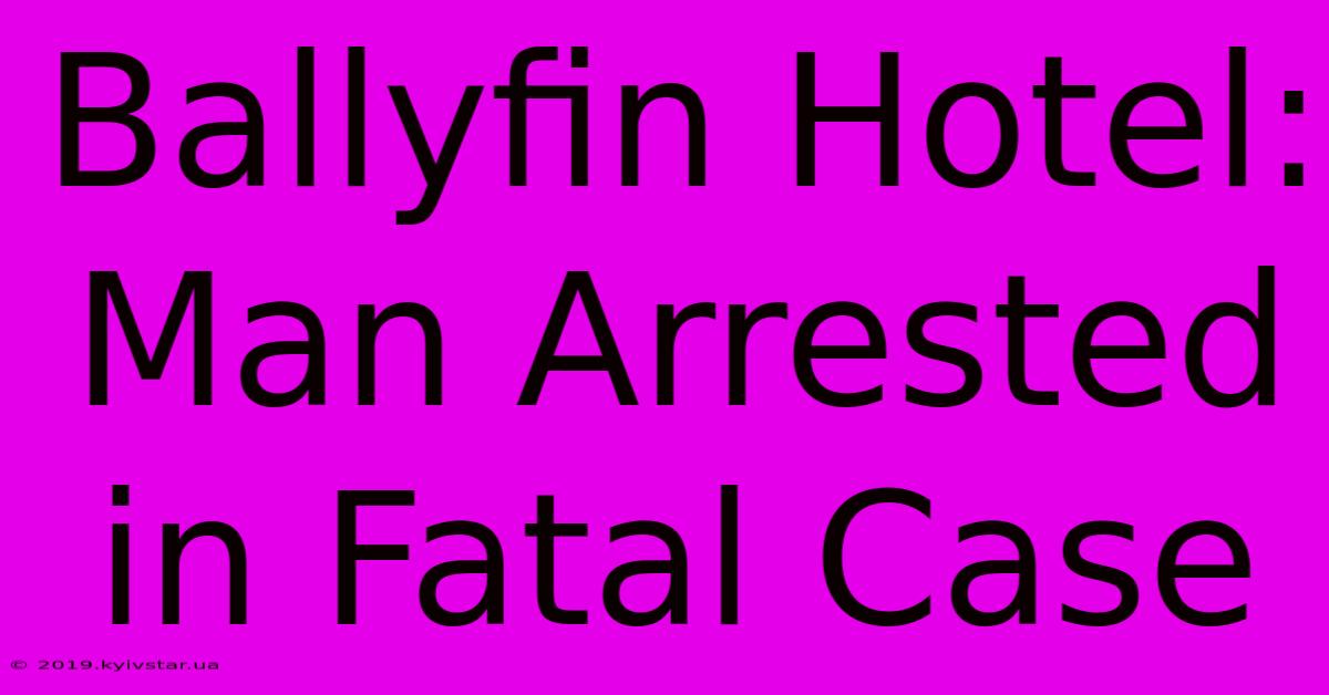 Ballyfin Hotel: Man Arrested In Fatal Case