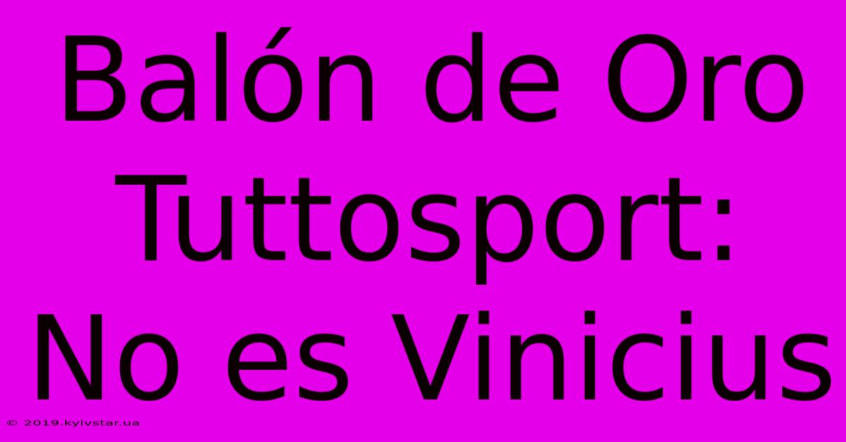 Balón De Oro Tuttosport: No Es Vinicius