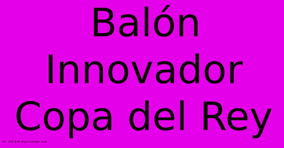 Balón Innovador Copa Del Rey