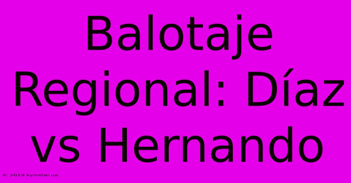 Balotaje Regional: Díaz Vs Hernando