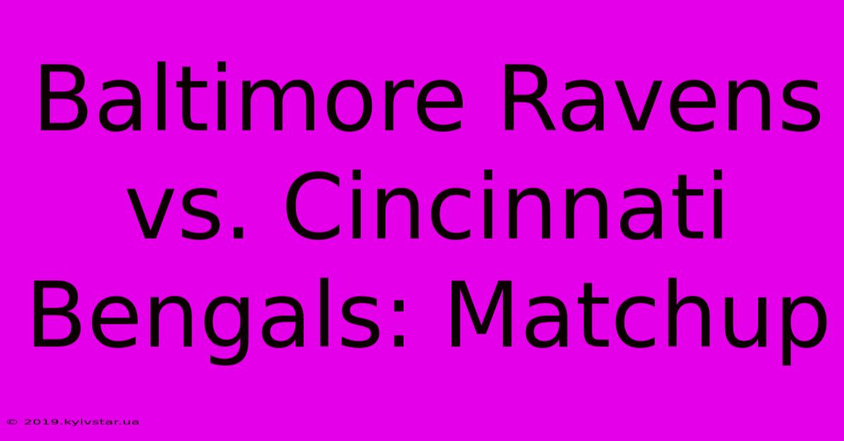 Baltimore Ravens Vs. Cincinnati Bengals: Matchup