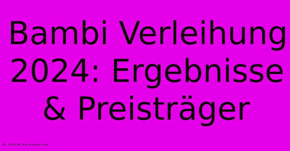 Bambi Verleihung 2024: Ergebnisse & Preisträger 