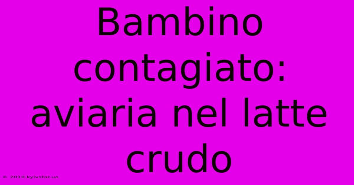 Bambino Contagiato: Aviaria Nel Latte Crudo