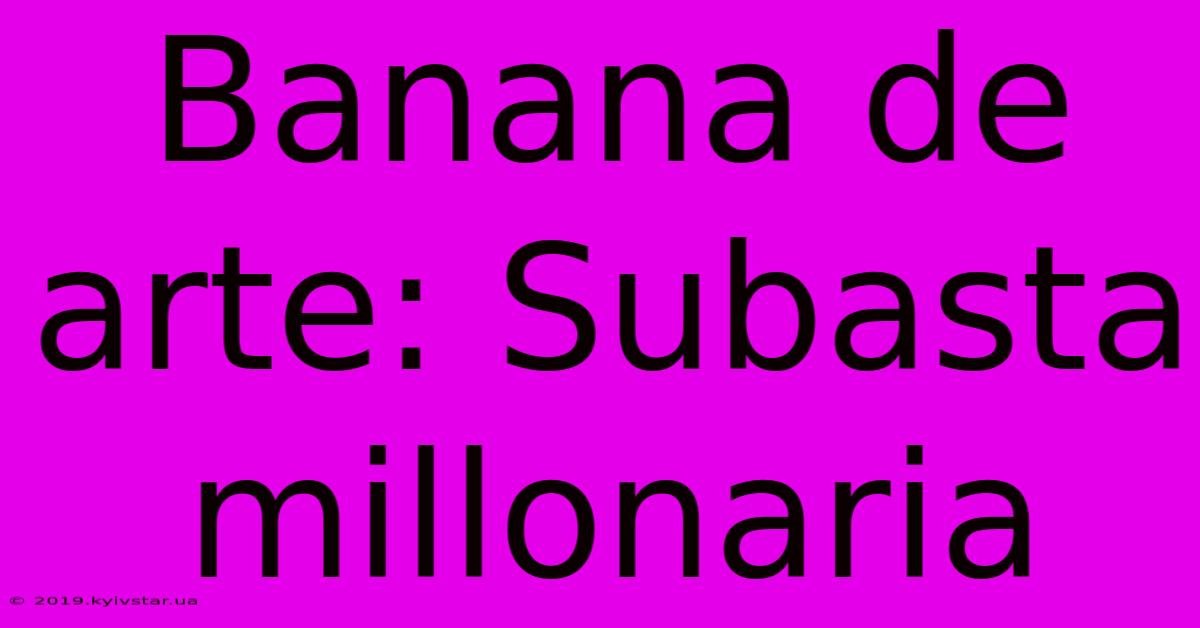 Banana De Arte: Subasta Millonaria