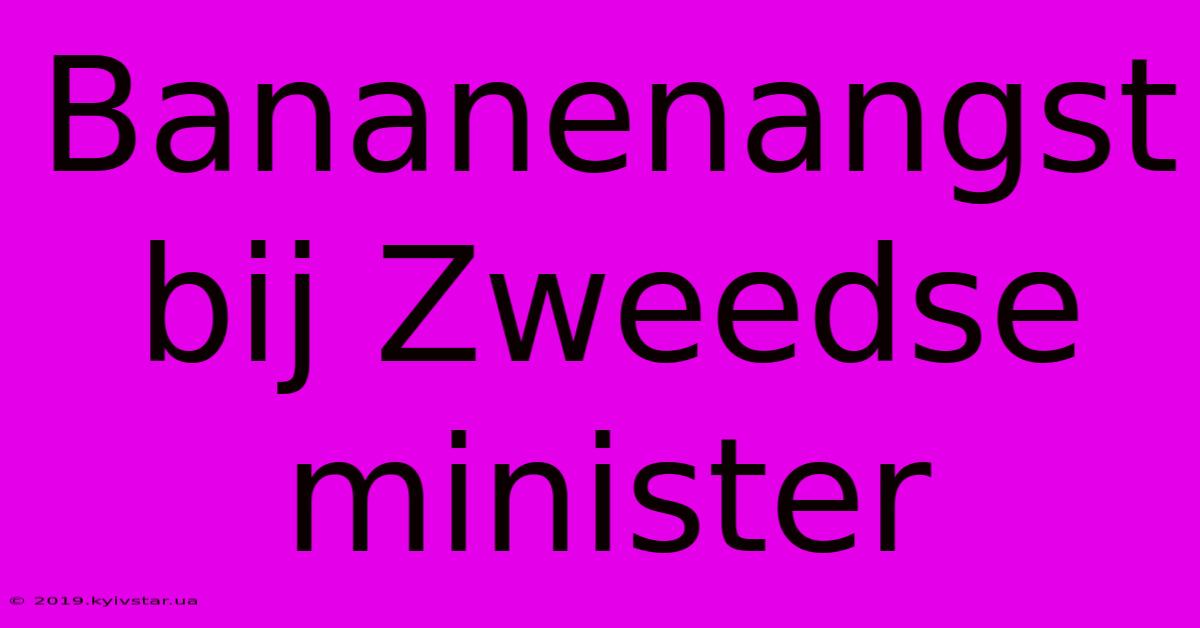 Bananenangst Bij Zweedse Minister 