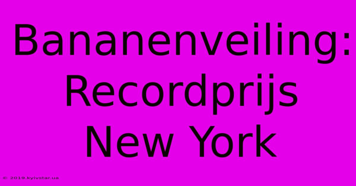 Bananenveiling: Recordprijs New York