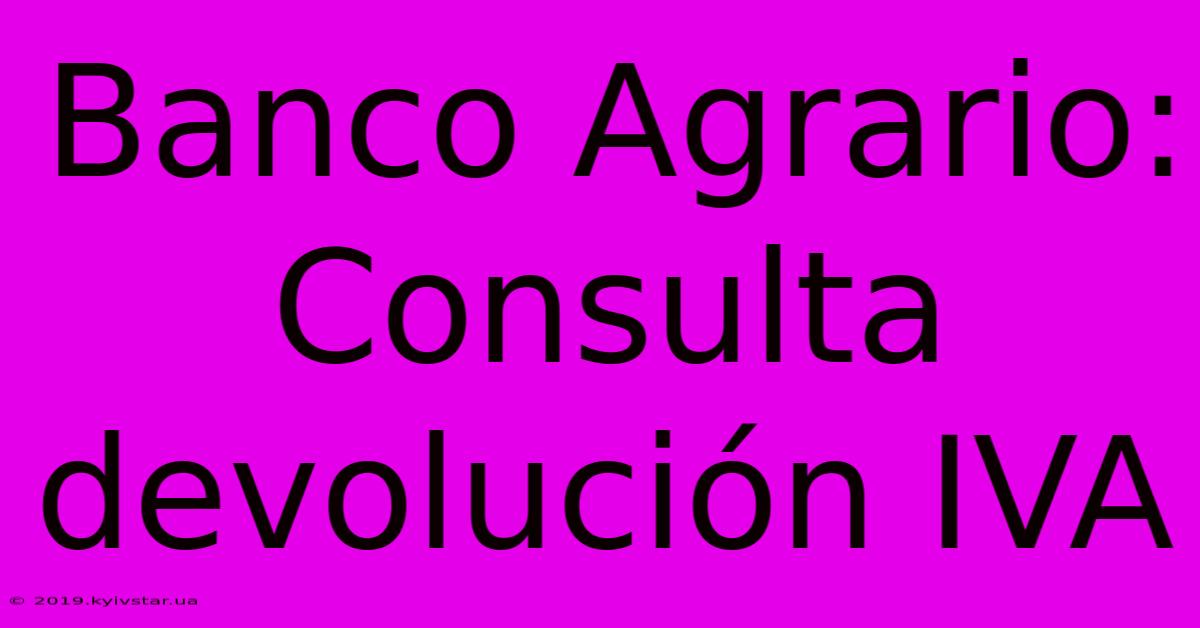 Banco Agrario: Consulta Devolución IVA