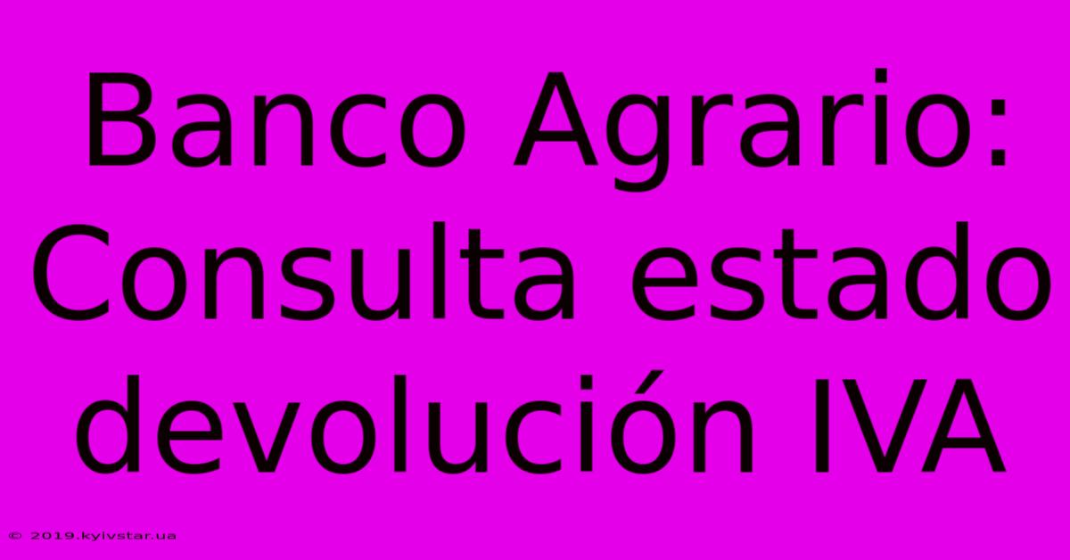 Banco Agrario: Consulta Estado Devolución IVA