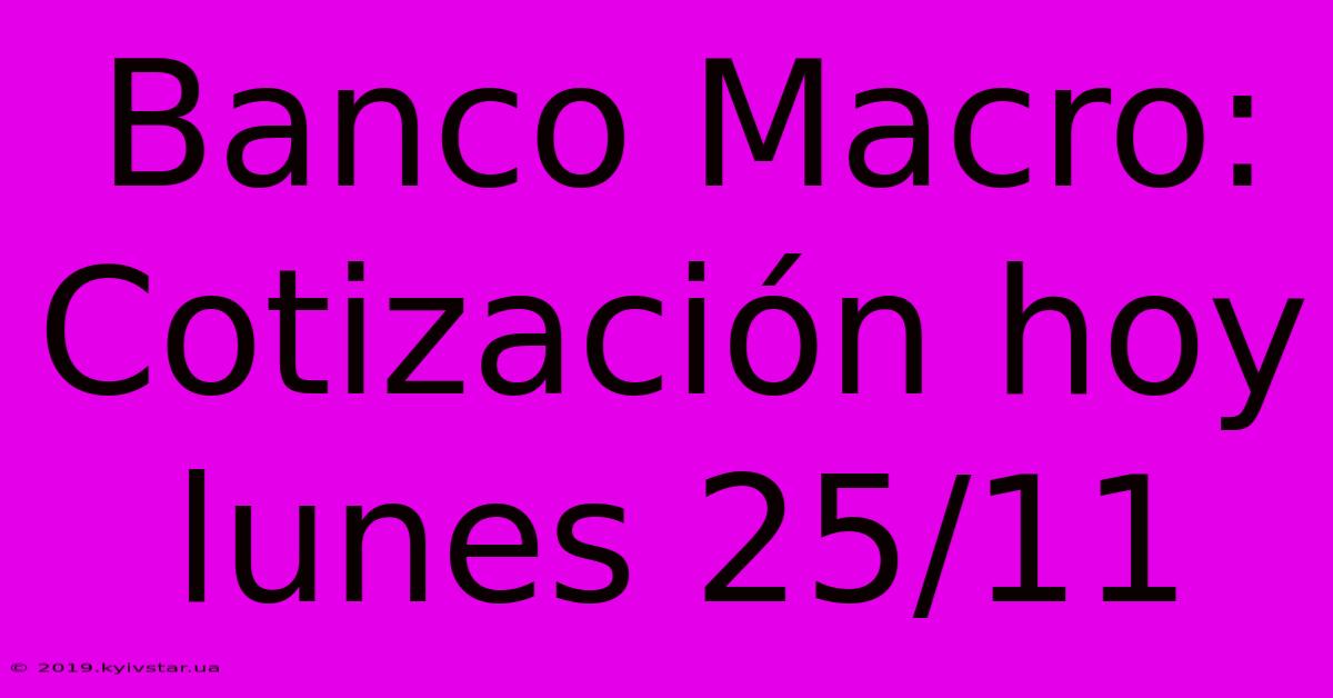 Banco Macro: Cotización Hoy Lunes 25/11