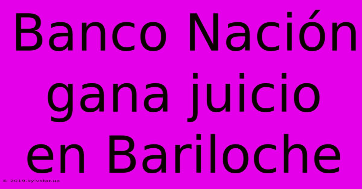 Banco Nación Gana Juicio En Bariloche