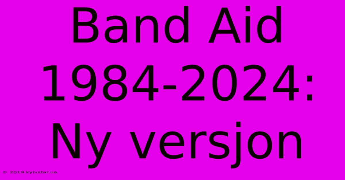 Band Aid 1984-2024: Ny Versjon