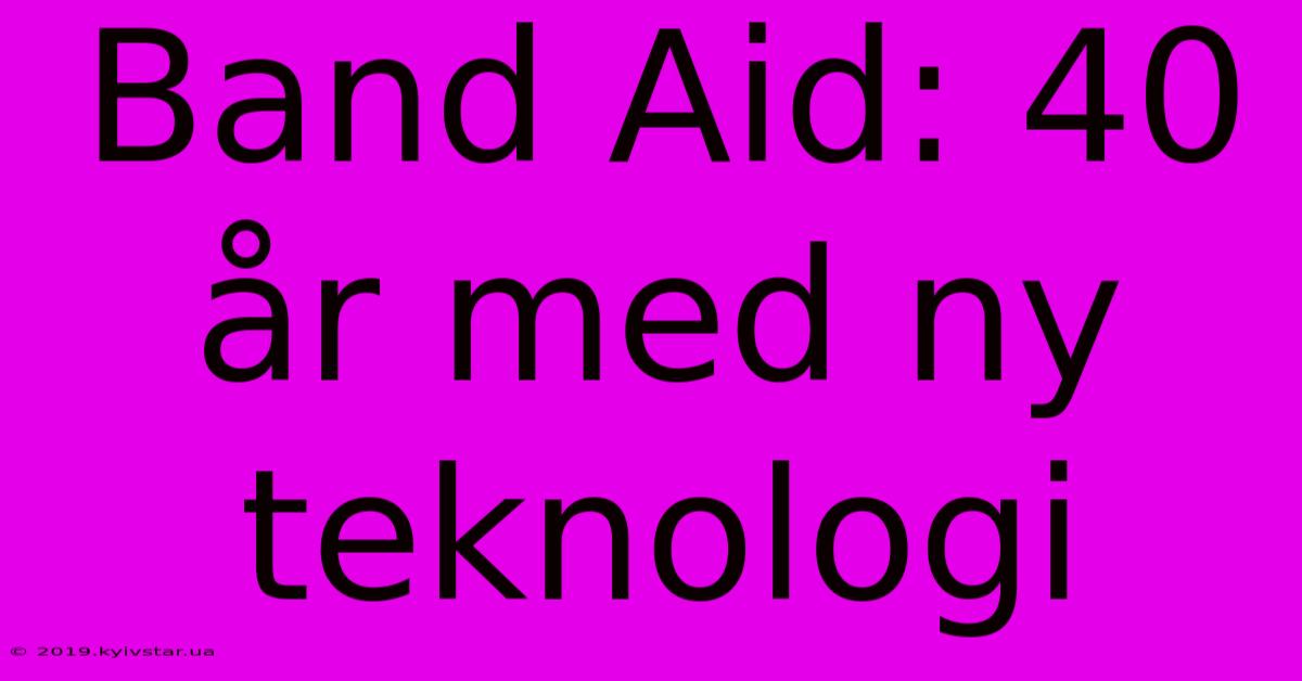 Band Aid: 40 År Med Ny Teknologi